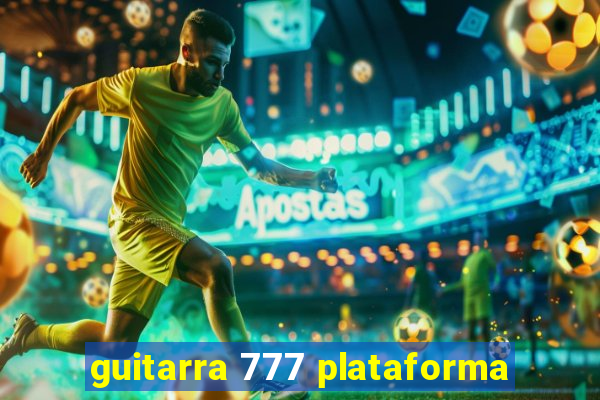 guitarra 777 plataforma